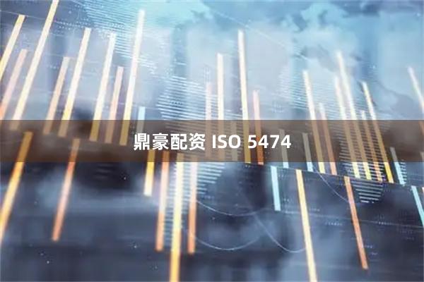 鼎豪配资 ISO 5474