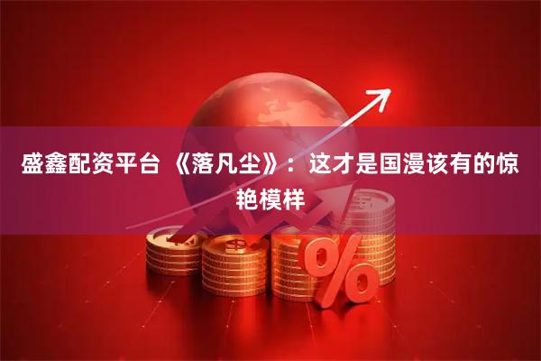 盛鑫配资平台 《落凡尘》：这才是国漫该有的惊艳模样