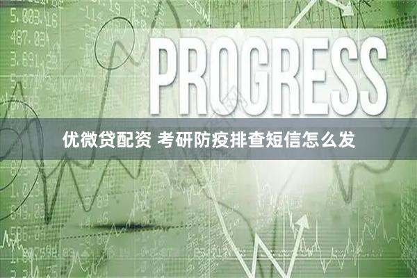 优微贷配资 考研防疫排查短信怎么发